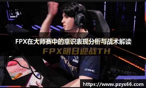 FPX在大师赛中的意识表现分析与战术解读